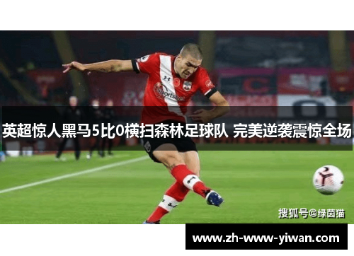 英超惊人黑马5比0横扫森林足球队 完美逆袭震惊全场