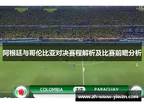 阿根廷与哥伦比亚对决赛程解析及比赛前瞻分析