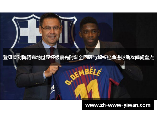 登贝莱对阵阿森纳世界杯级高光时刻全回顾与解析经典进球助攻瞬间盘点